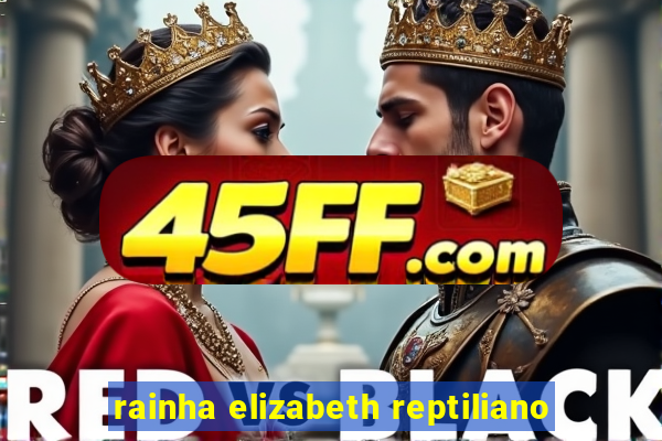 rainha elizabeth reptiliano